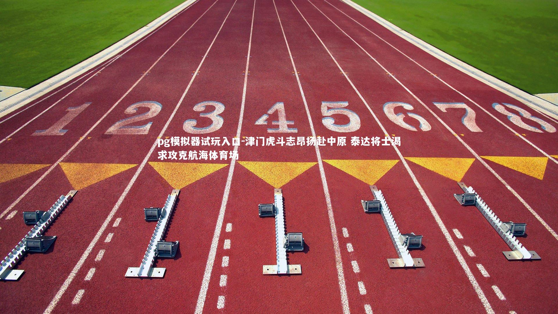 pg模拟器试玩入口-津门虎斗志昂扬赴中原 泰达将士渴求攻克航海体育场