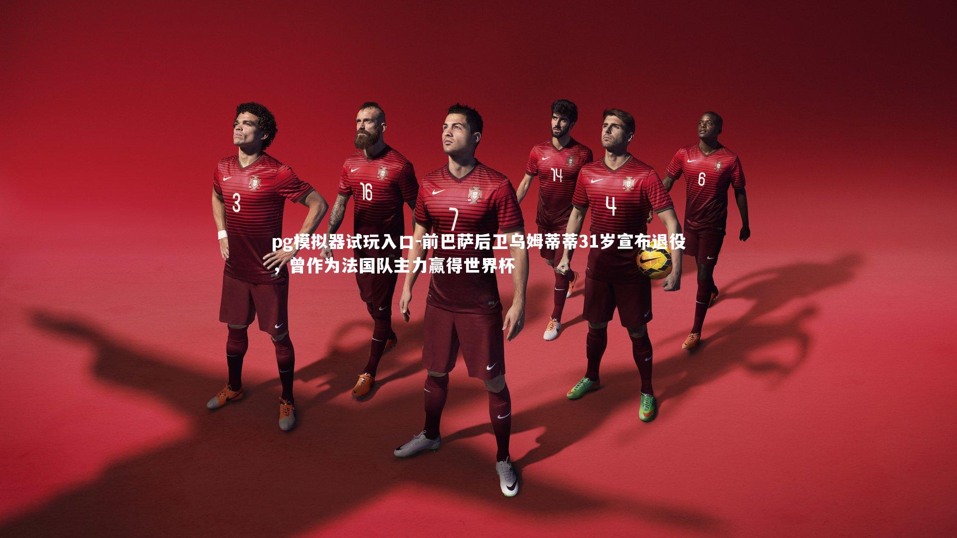 前巴萨后卫乌姆蒂蒂31岁宣布退役，曾作为法国队主力赢得世界杯