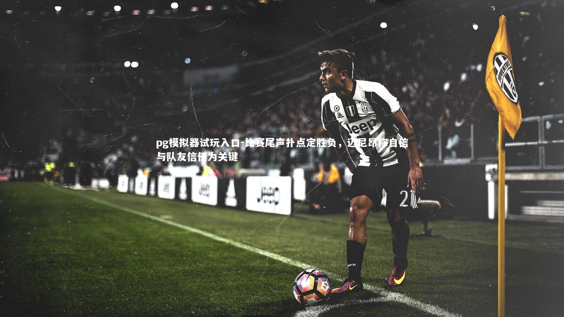 比赛尾声扑点定胜负,迈尼昂称自信与队友信任为关键