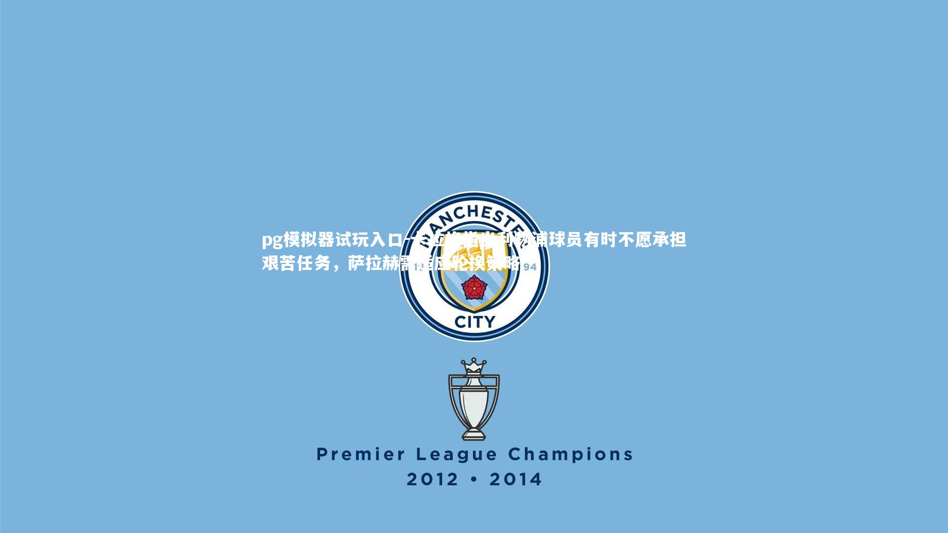 卡拉格指出利物浦球员有时不愿承担艰苦任务，萨拉赫需适应轮换策略