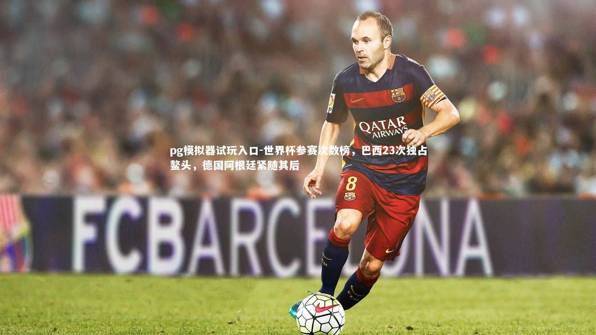 世界杯参赛次数榜,巴西23次独占鳌头,德国阿根廷紧随其后