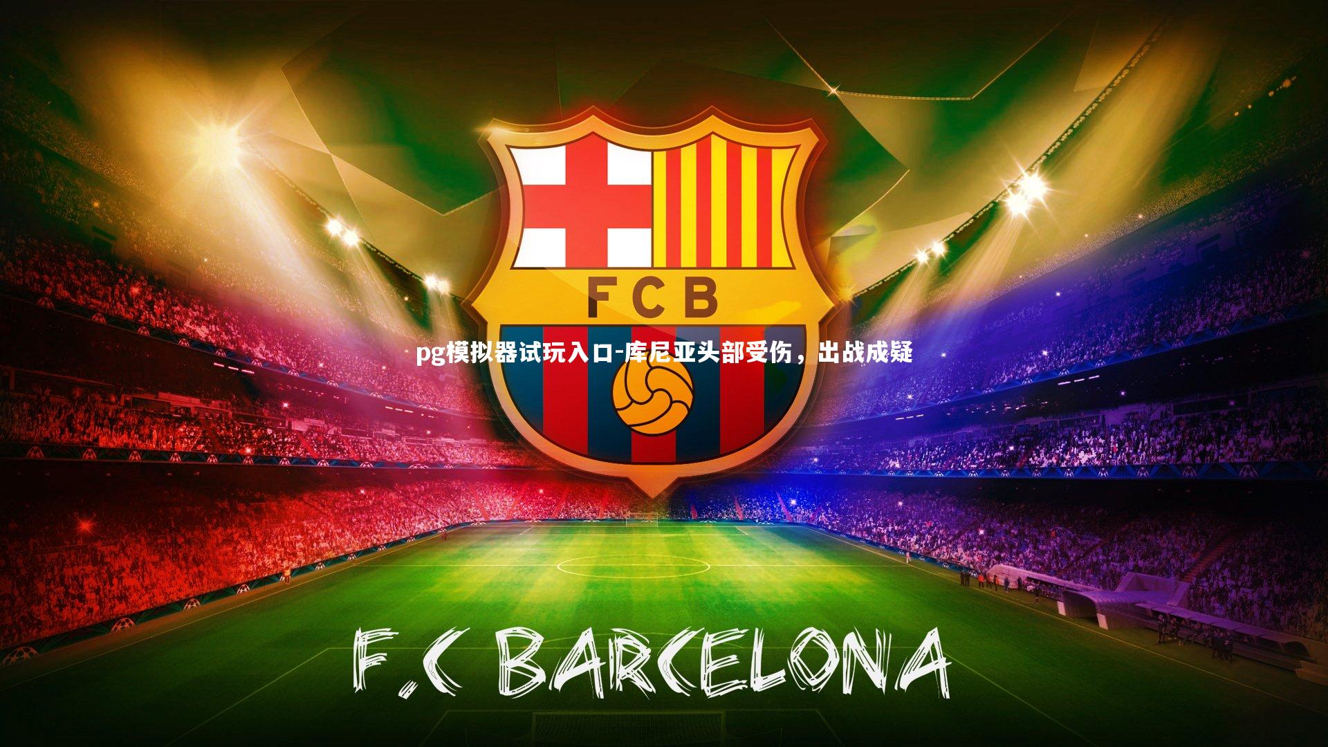 pg模拟器试玩入口-库尼亚头部受伤，出战成疑